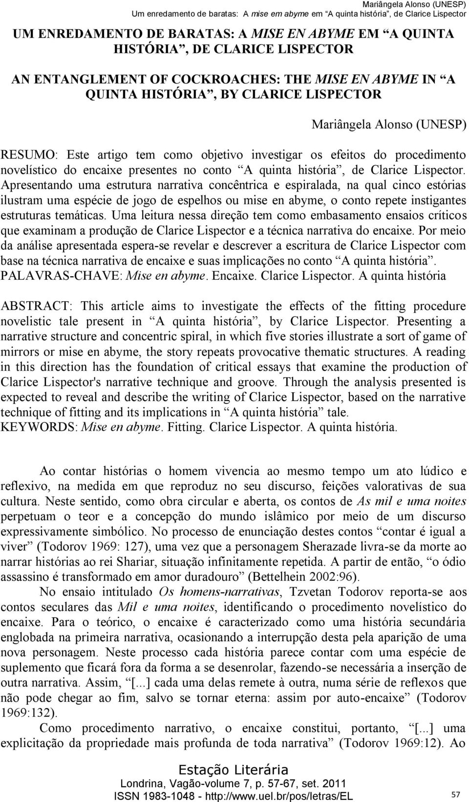 Apresentando uma estrutura narrativa concêntrica e espiralada, na qual cinco estórias ilustram uma espécie de jogo de espelhos ou mise en abyme, o conto repete instigantes estruturas temáticas.