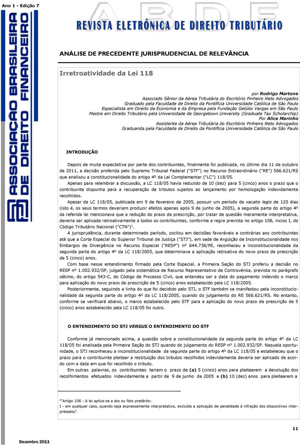 Por Alice Marinho Assistente da Aérea Tributária do Escritório Pinheiro Neto Advogados Graduanda pela Faculdade de Direito da Pontifícia Universidade Católica de São Paulo INTRODUÇÃO Depois de muita