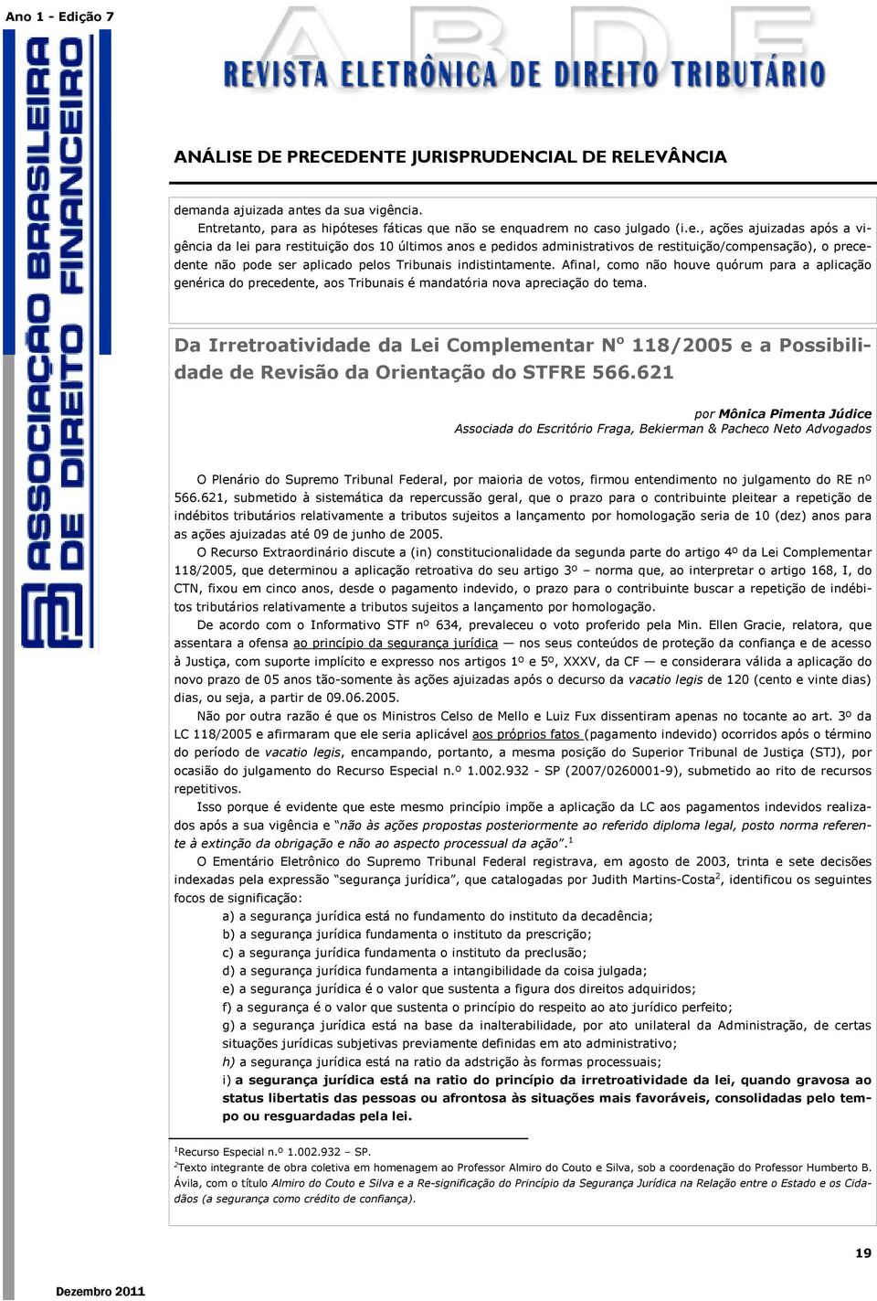 Afinal, como não houve quórum para a aplicação genérica do precedente, aos Tribunais é mandatória nova apreciação do tema.