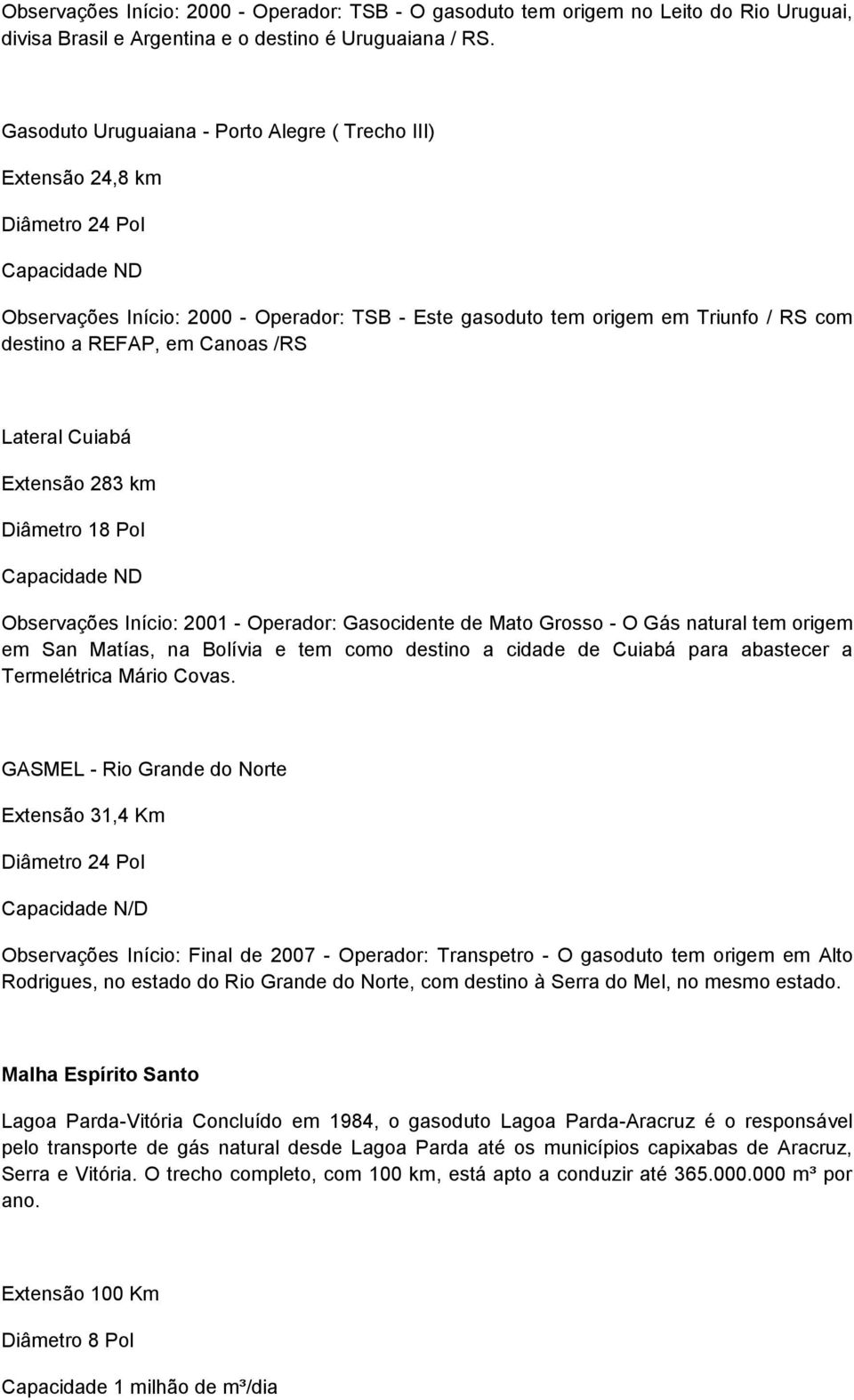 /RS Lateral Cuiabá Extensão 283 km Diâmetro 18 Pol Observações Início: 2001 - Operador: Gasocidente de Mato Grosso - O Gás natural tem origem em San Matías, na Bolívia e tem como destino a cidade de