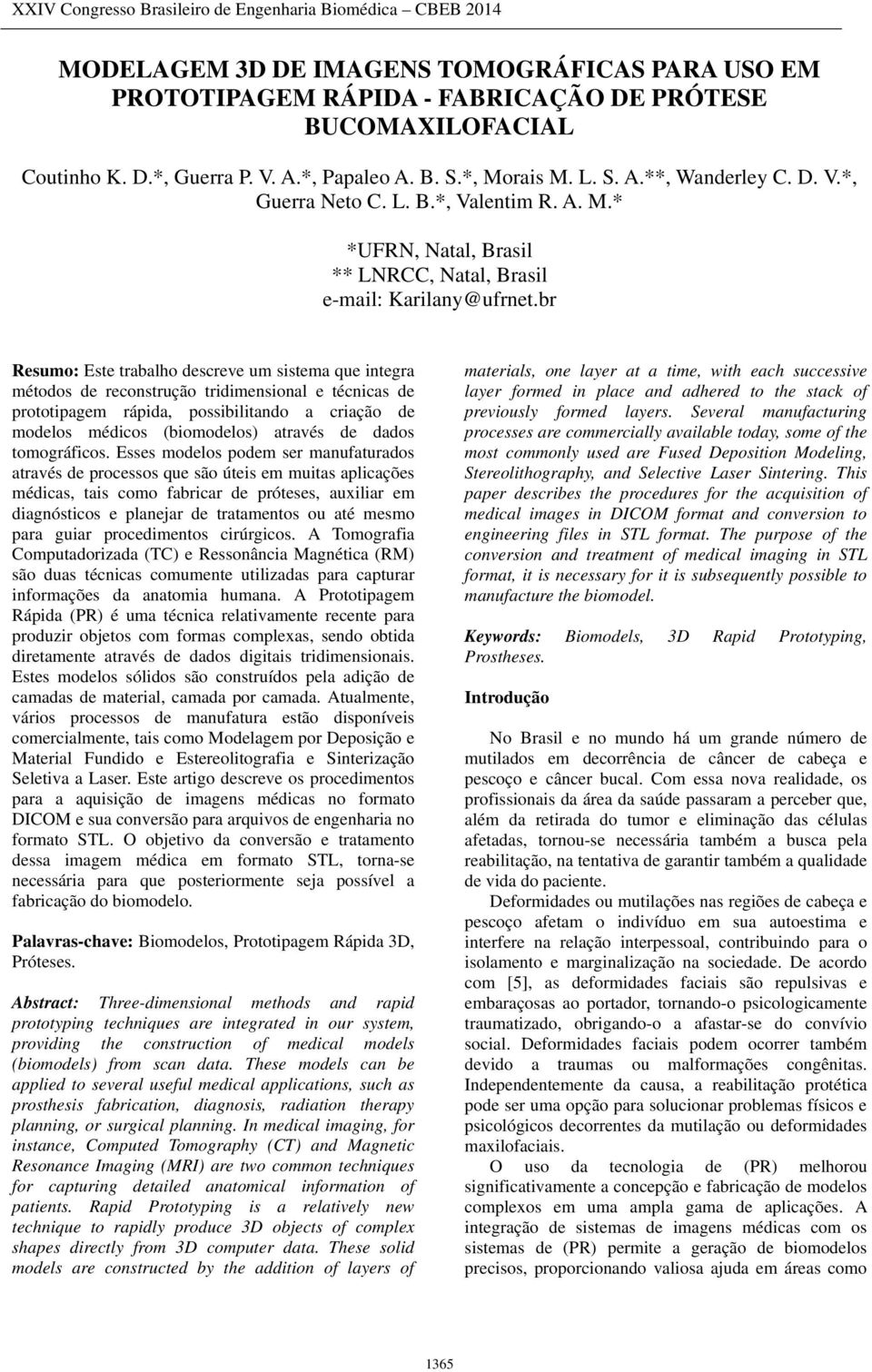 br Resumo: Este trabalho descreve um sistema que integra métodos de reconstrução tridimensional e técnicas de prototipagem rápida, possibilitando a criação de modelos médicos (biomodelos) através de