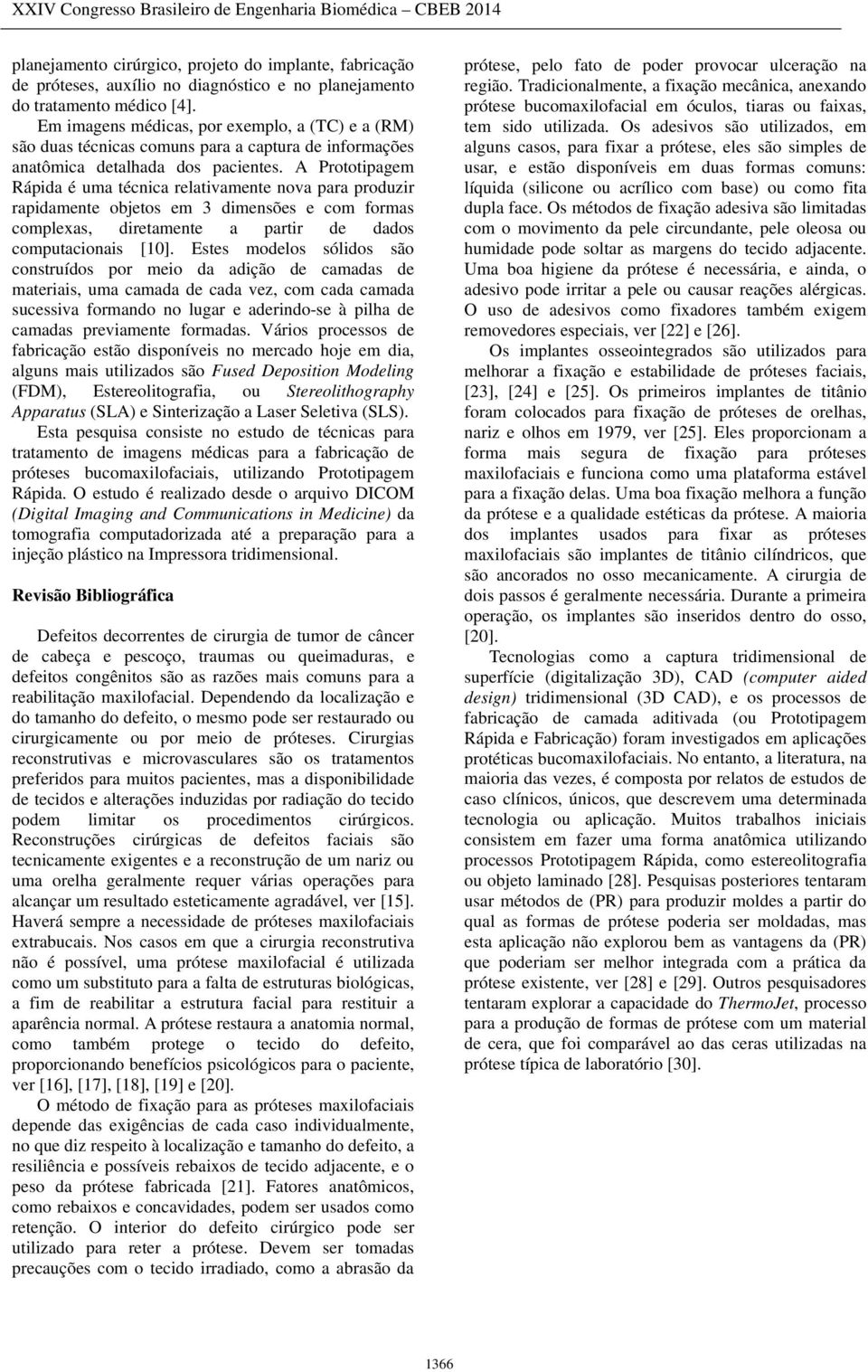 A Prototipagem Rápida é uma técnica relativamente nova para produzir rapidamente objetos em 3 dimensões e com formas complexas, diretamente a partir de dados computacionais [10].