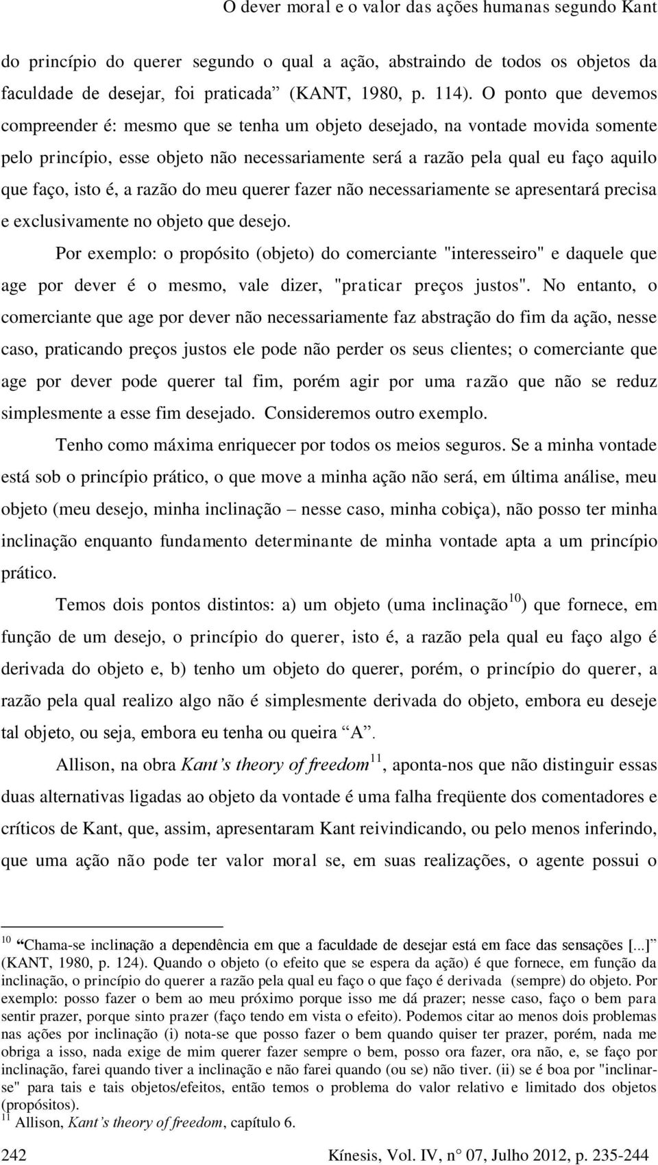 isto é, a razão do meu querer fazer não necessariamente se apresentará precisa e exclusivamente no objeto que desejo.