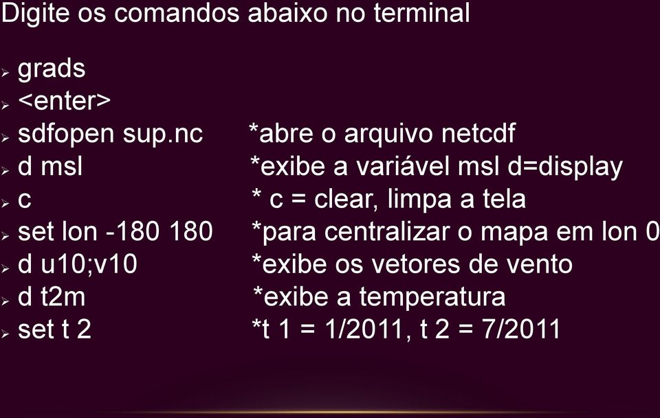 clear, limpa a tela set lon -180 180 *para centralizar o mapa em lon 0 d