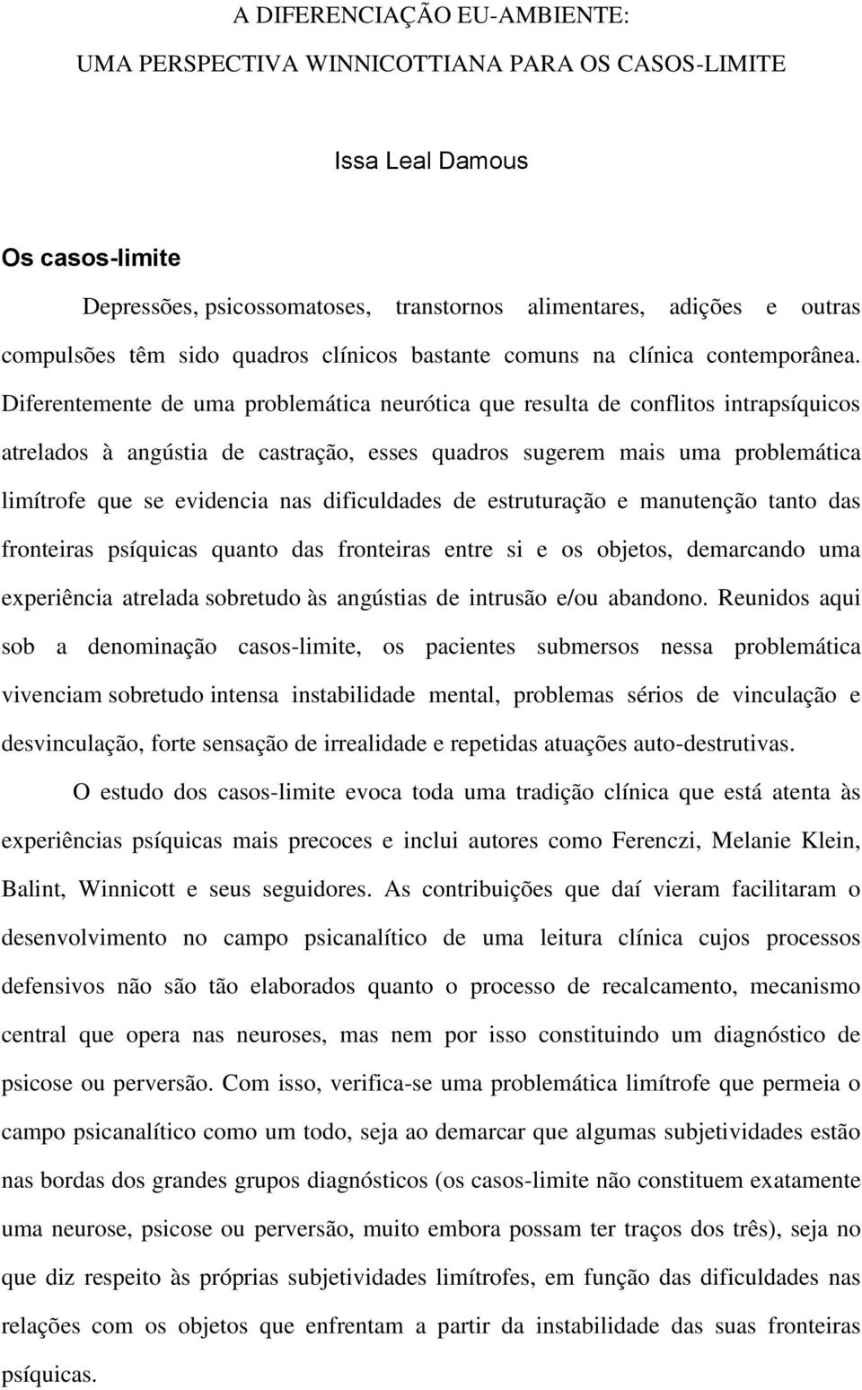 Diferentemente de uma problemática neurótica que resulta de conflitos intrapsíquicos atrelados à angústia de castração, esses quadros sugerem mais uma problemática limítrofe que se evidencia nas