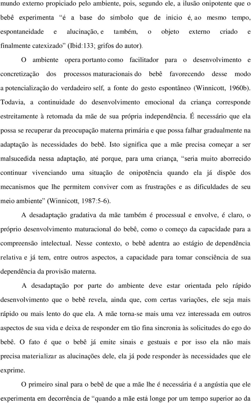 O ambiente opera portanto como facilitador para o desenvolvimento e concretização dos processos maturacionais do bebê favorecendo desse modo a potencialização do verdadeiro self, a fonte do gesto