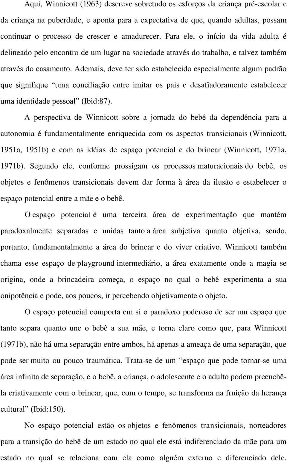 Ademais, deve ter sido estabelecido especialmente algum padrão que signifique uma conciliação entre imitar os pais e desafiadoramente estabelecer uma identidade pessoal (Ibid:87).