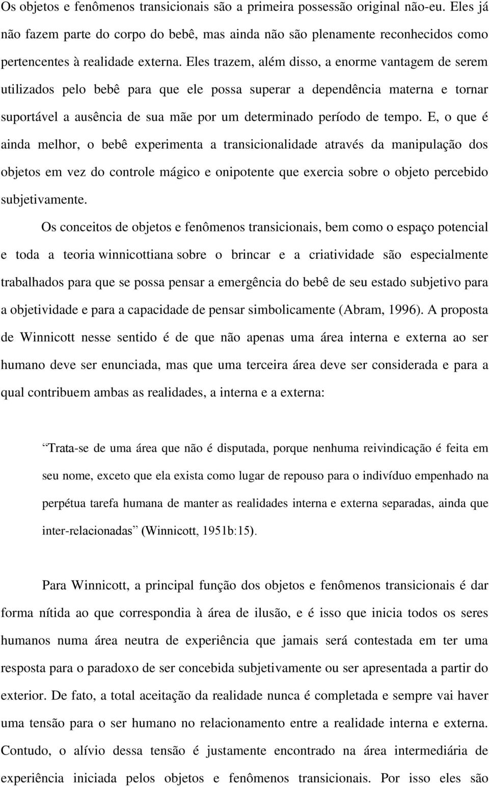 Eles trazem, além disso, a enorme vantagem de serem utilizados pelo bebê para que ele possa superar a dependência materna e tornar suportável a ausência de sua mãe por um determinado período de tempo.