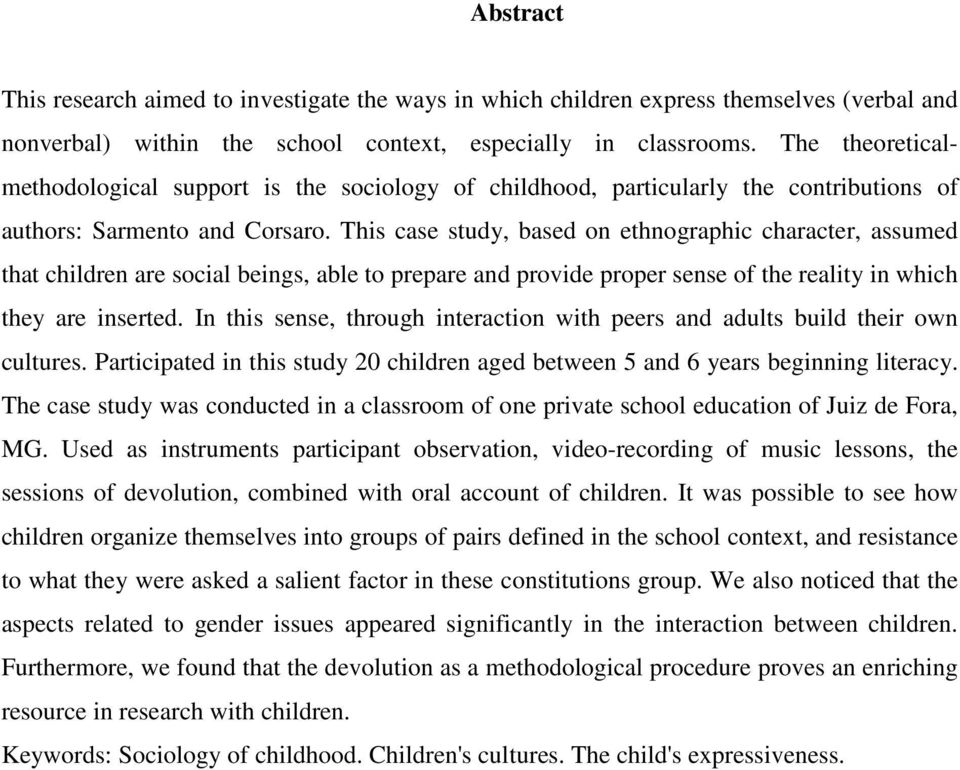 This case study, based on ethnographic character, assumed that children are social beings, able to prepare and provide proper sense of the reality in which they are inserted.