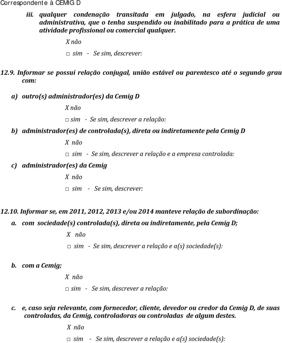 Cemig D sim Se sim, descrever a relação e a empresa controlada: c) administrador(es) da Cemig 12.10. Informar se, em 2011, 2012, 2013 e/ou 2014 manteve relação de subordinação: a.