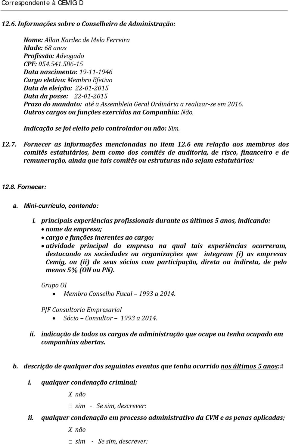 Outros cargos ou funções exercidos na Companhia: Não. Indicação se foi eleito pelo controlador ou não: Sim. 12.7. Fornecer as informações mencionadas no item 12.