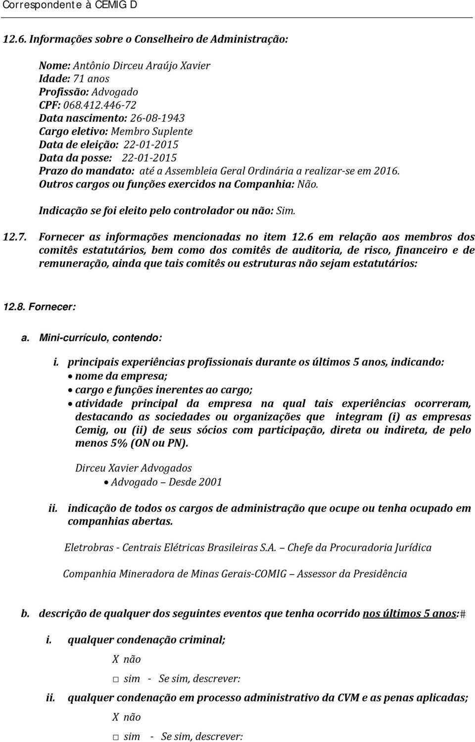 Outros cargos ou funções exercidos na Companhia: Não. Indicação se foi eleito pelo controlador ou não: Sim. 12.7. Fornecer as informações mencionadas no item 12.