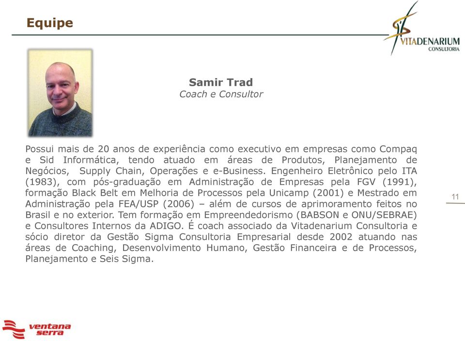 Engenheiro Eletrônico pelo ITA (1983), com pós-graduação em Administração de Empresas pela FGV (1991), formação Black Belt em Melhoria de Processos pela Unicamp (2001) e Mestrado em Administração