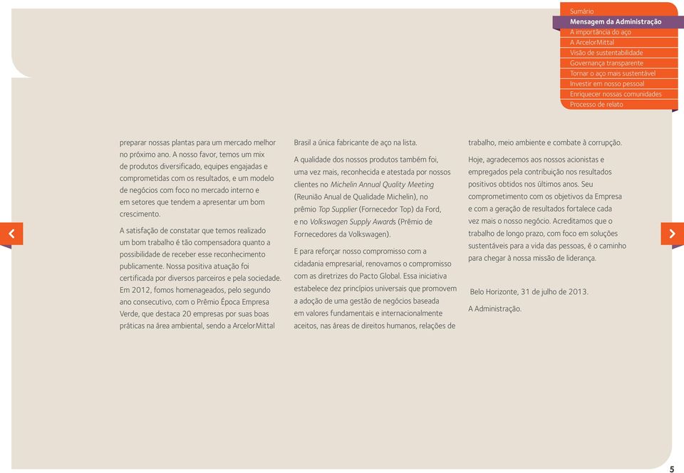 bom crescimento. A satisfação de constatar que temos realizado um bom trabalho é tão compensadora quanto a possibilidade de receber esse reconhecimento publicamente.