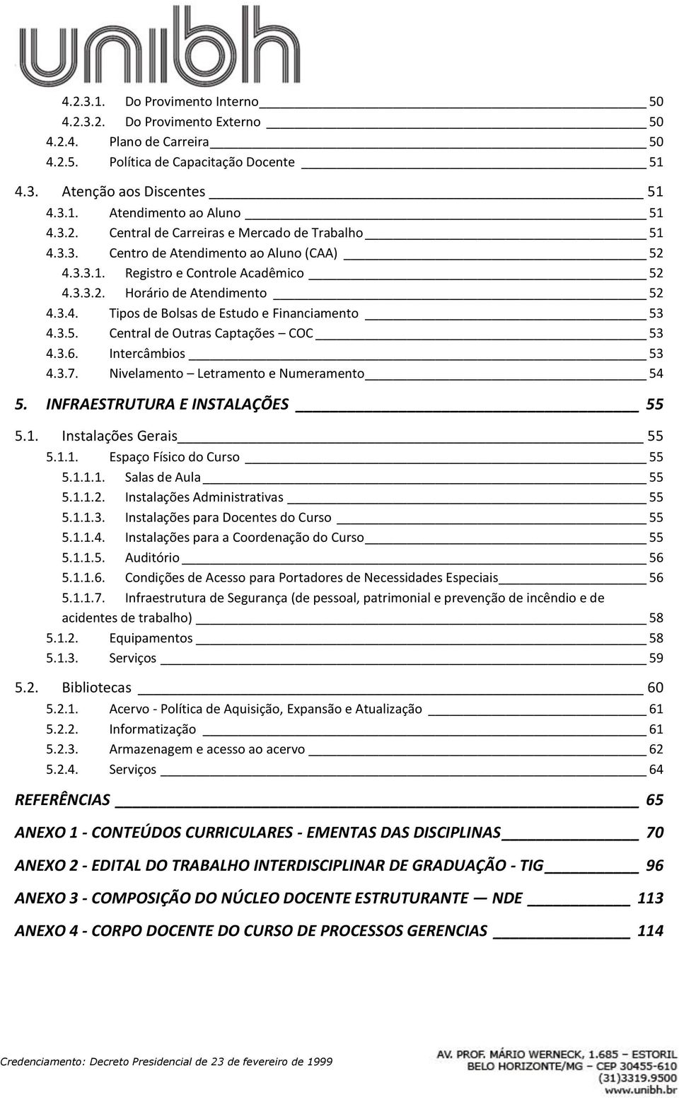 3.5. Central de Outras Captações COC 53 4.3.6. Intercâmbios 53 4.3.7. Nivelamento Letramento e Numeramento 54 5. INFRAESTRUTURA E INSTALAÇÕES 55 5.1. Instalações Gerais 55 5.1.1. Espaço Físico do Curso 55 5.