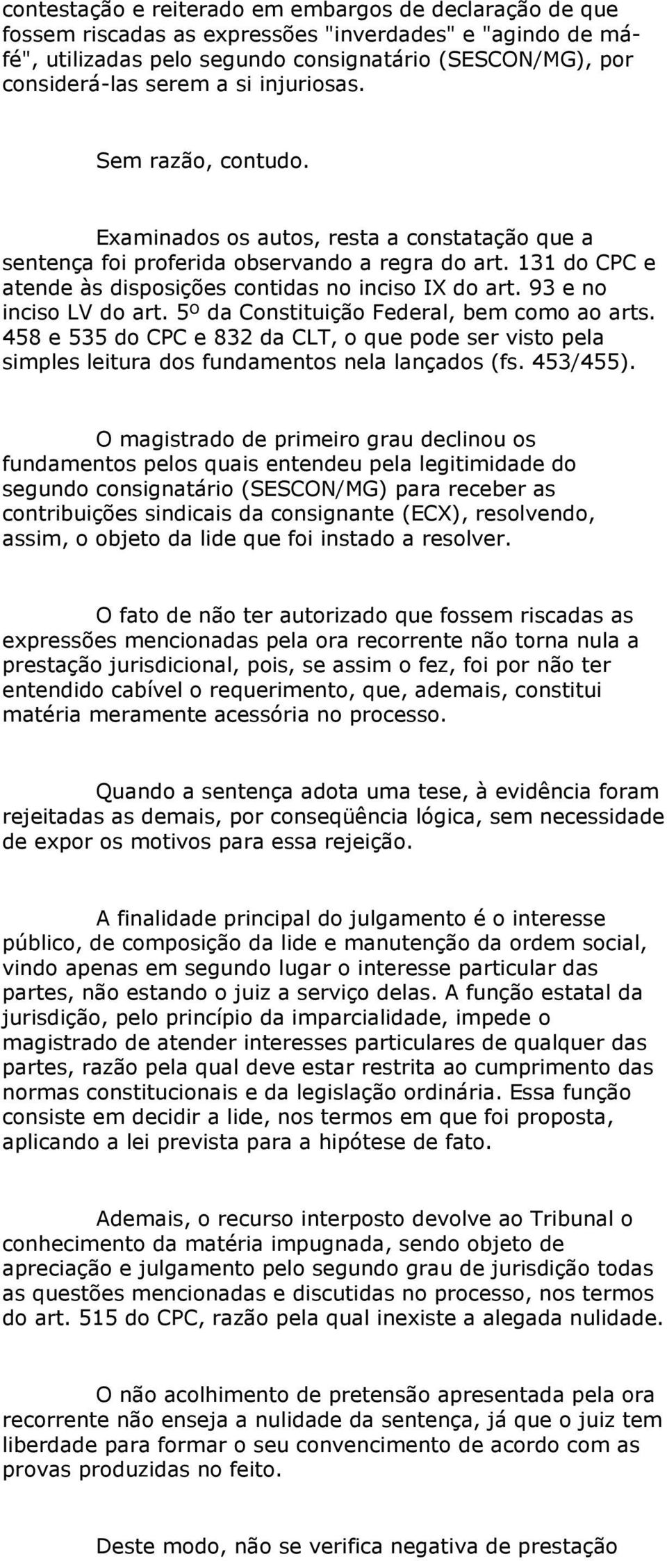 93 e no inciso LV do art. 5º da Constituição Federal, bem como ao arts. 458 e 535 do CPC e 832 da CLT, o que pode ser visto pela simples leitura dos fundamentos nela lançados (fs. 453/455).