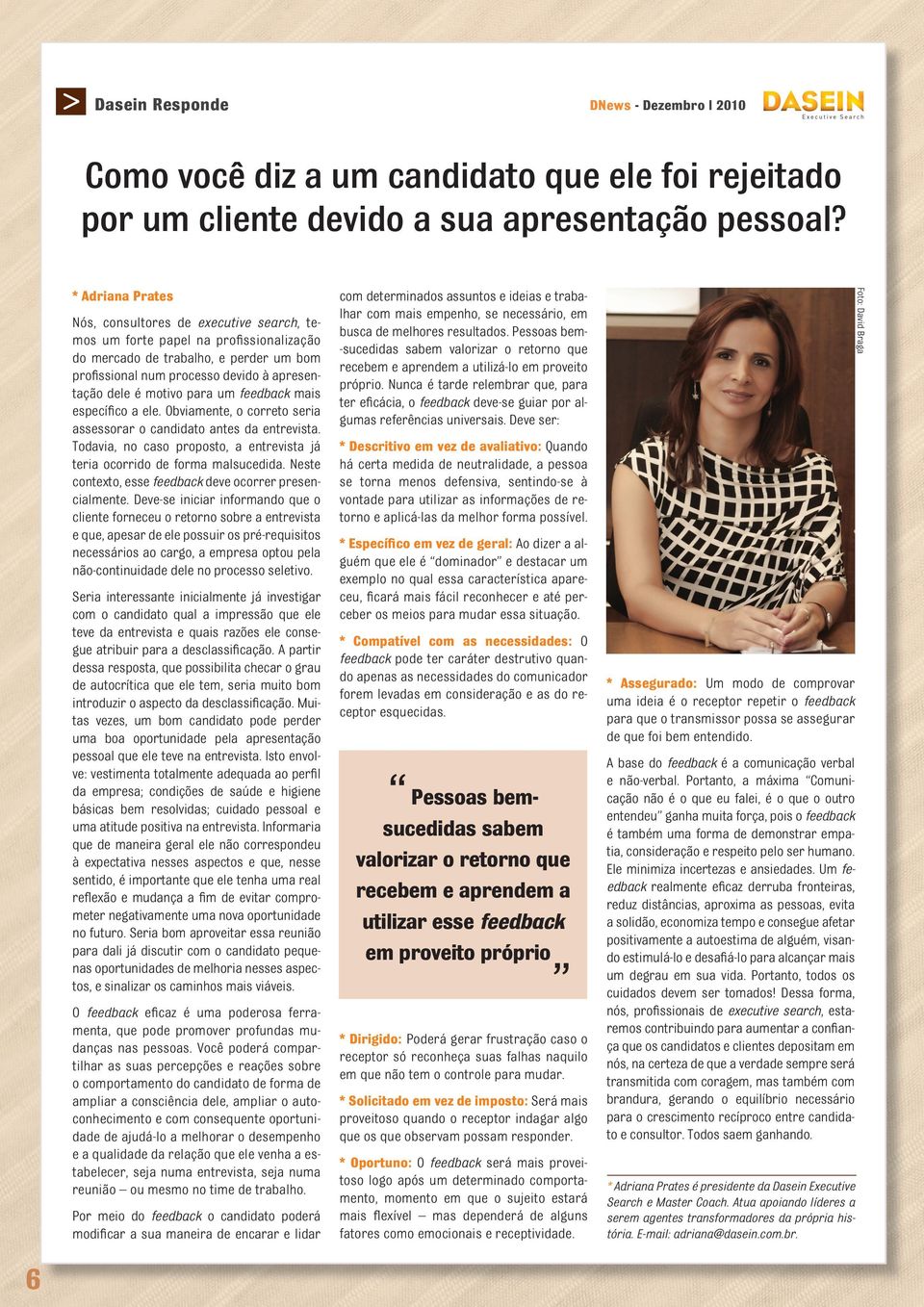 motivo para um feedback mais específico a ele. Obviamente, o correto seria assessorar o candidato antes da entrevista. Todavia, no caso proposto, a entrevista já teria ocorrido de forma malsucedida.