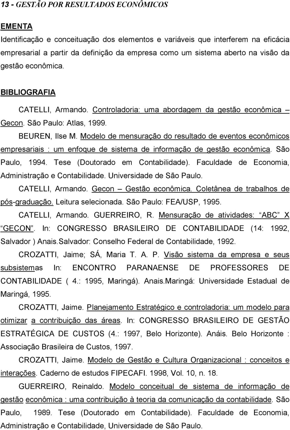 Modelo de mensuração do resultado de eventos econômicos empresariais : um enfoque de sistema de informação de gestão econômica. São Paulo, 1994. Tese (Doutorado em Contabilidade).