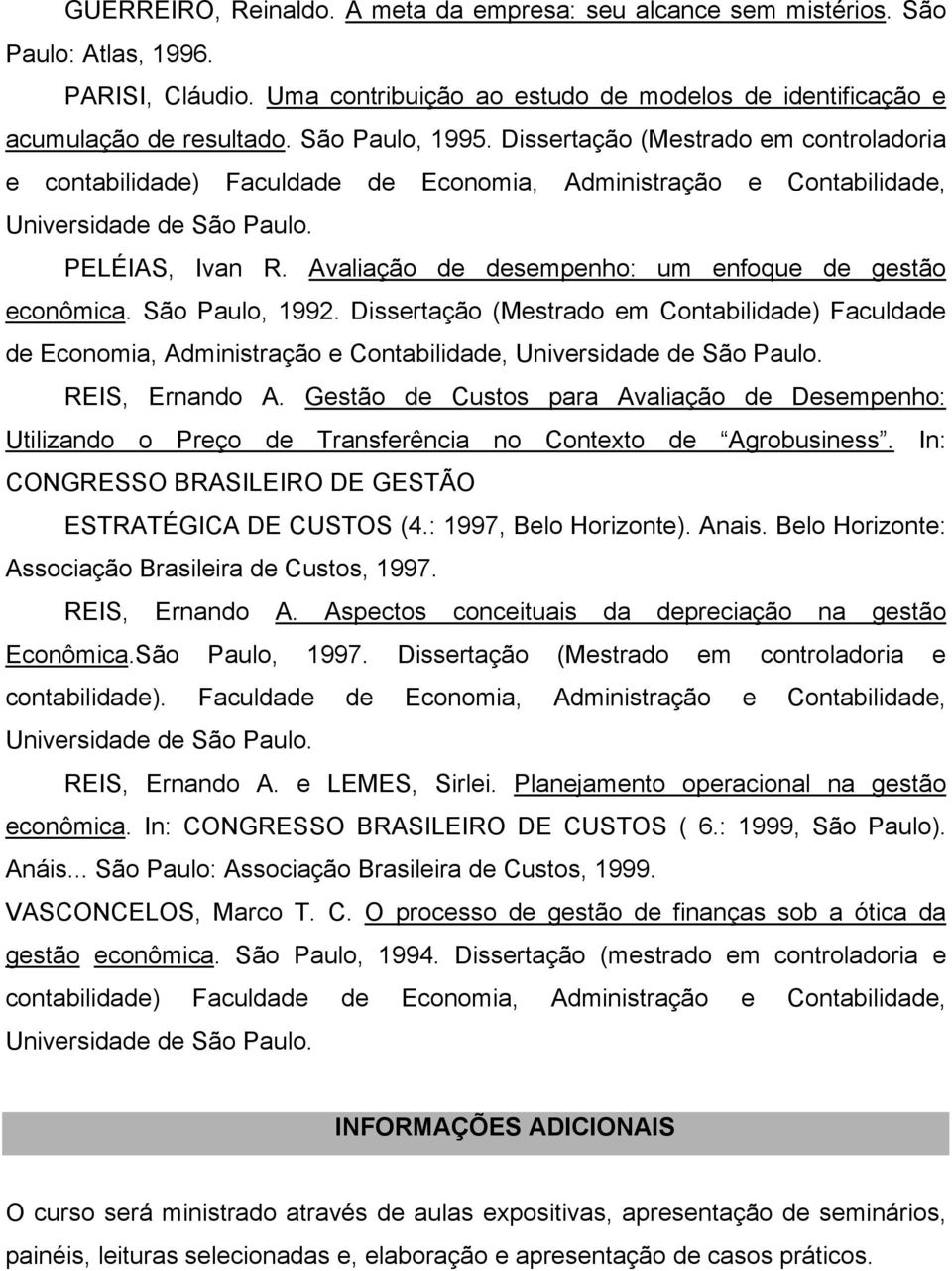 Avaliação de desempenho: um enfoque de gestão econômica. São Paulo, 1992. Dissertação (Mestrado em Contabilidade) Faculdade de Economia, Administração e Contabilidade, Universidade de São Paulo.