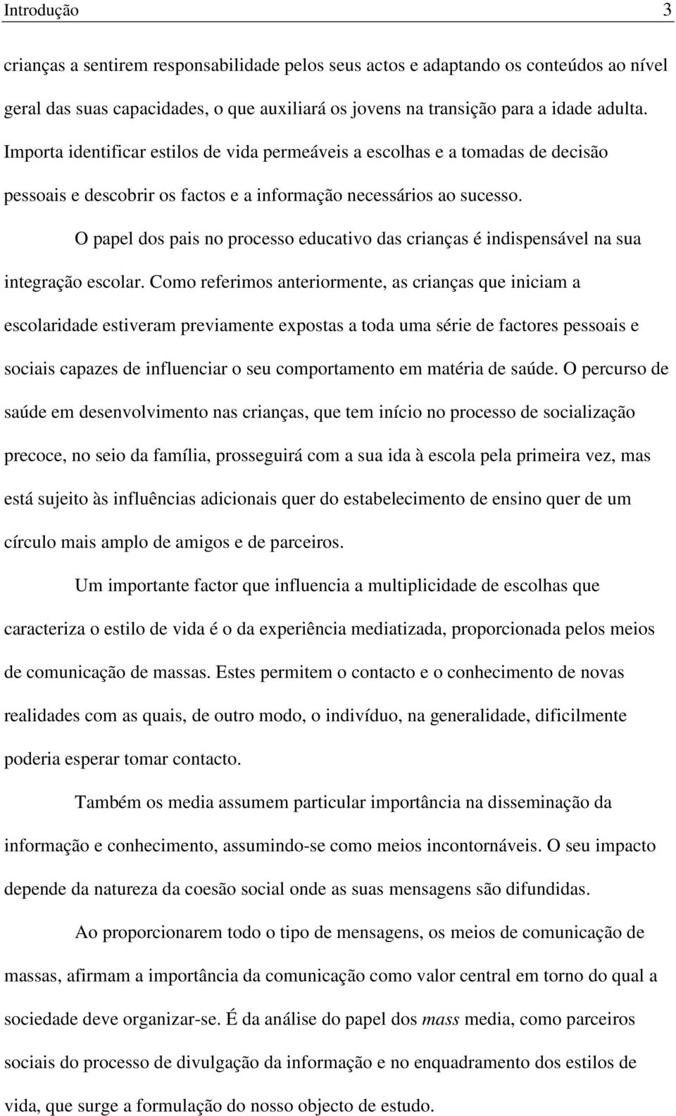 O papel dos pais no processo educativo das crianças é indispensável na sua integração escolar.