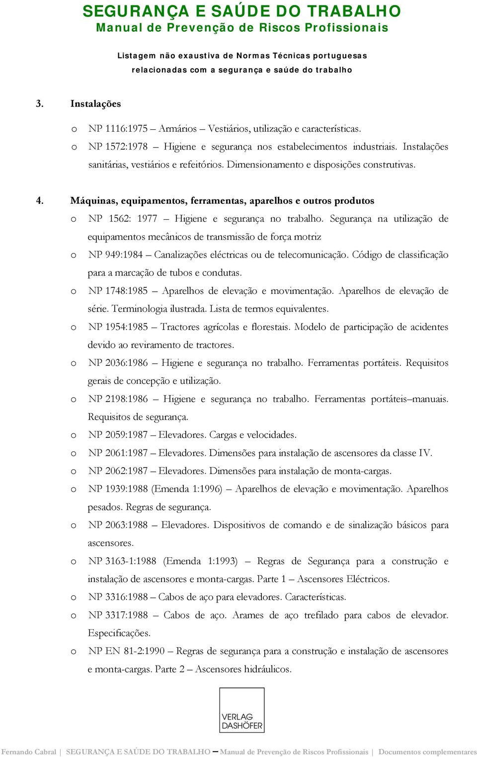 Dimensinament e dispsições cnstrutivas. 4. Máquinas, equipaments, ferramentas, aparelhs e utrs prduts NP 1562: 1977 Higiene e segurança n trabalh.