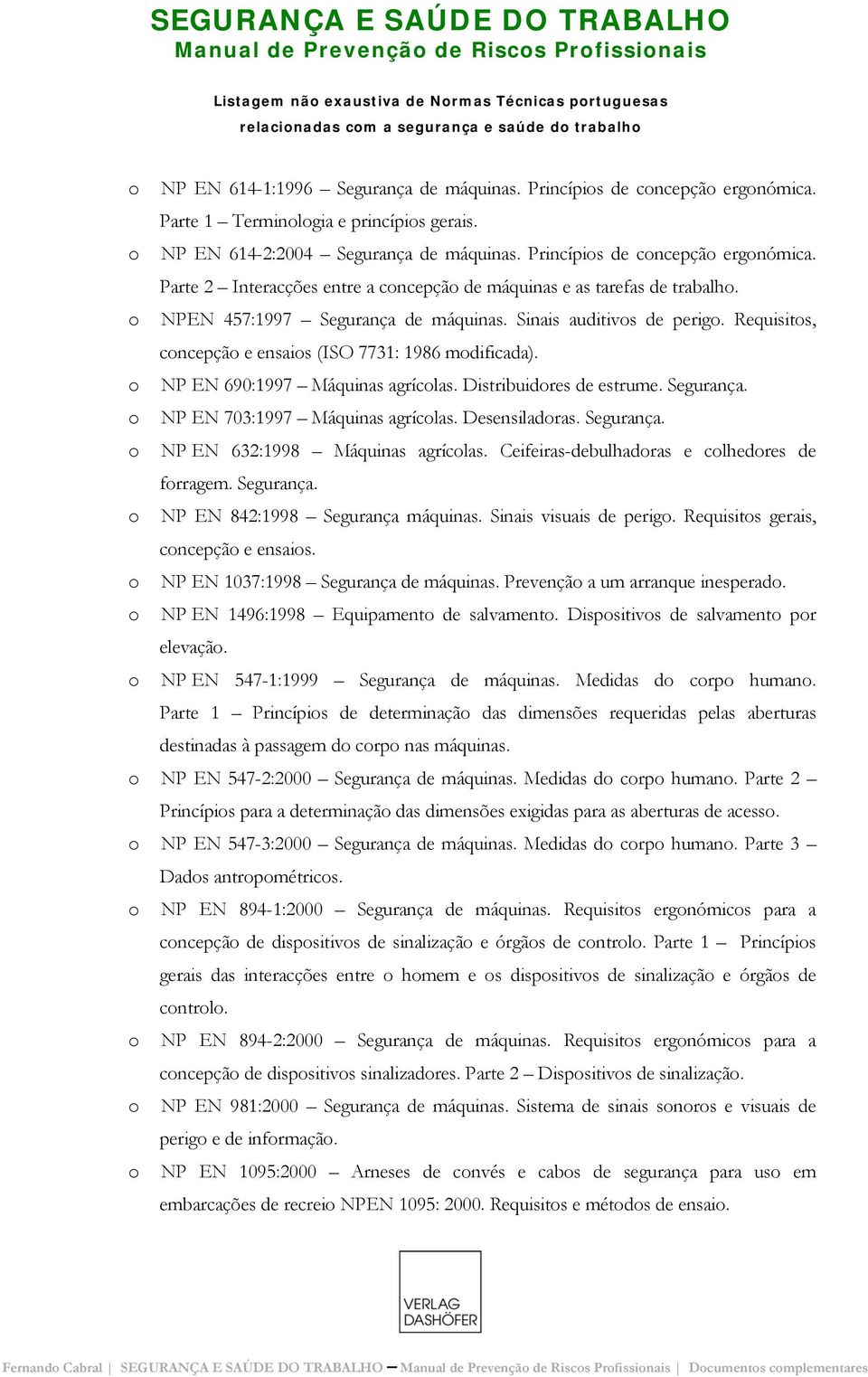 Parte 2 Interacções entre a cncepçã de máquinas e as tarefas de trabalh. NPEN 457:1997 Segurança de máquinas. Sinais auditivs de perig. Requisits, cncepçã e ensais (ISO 7731: 1986 mdificada).