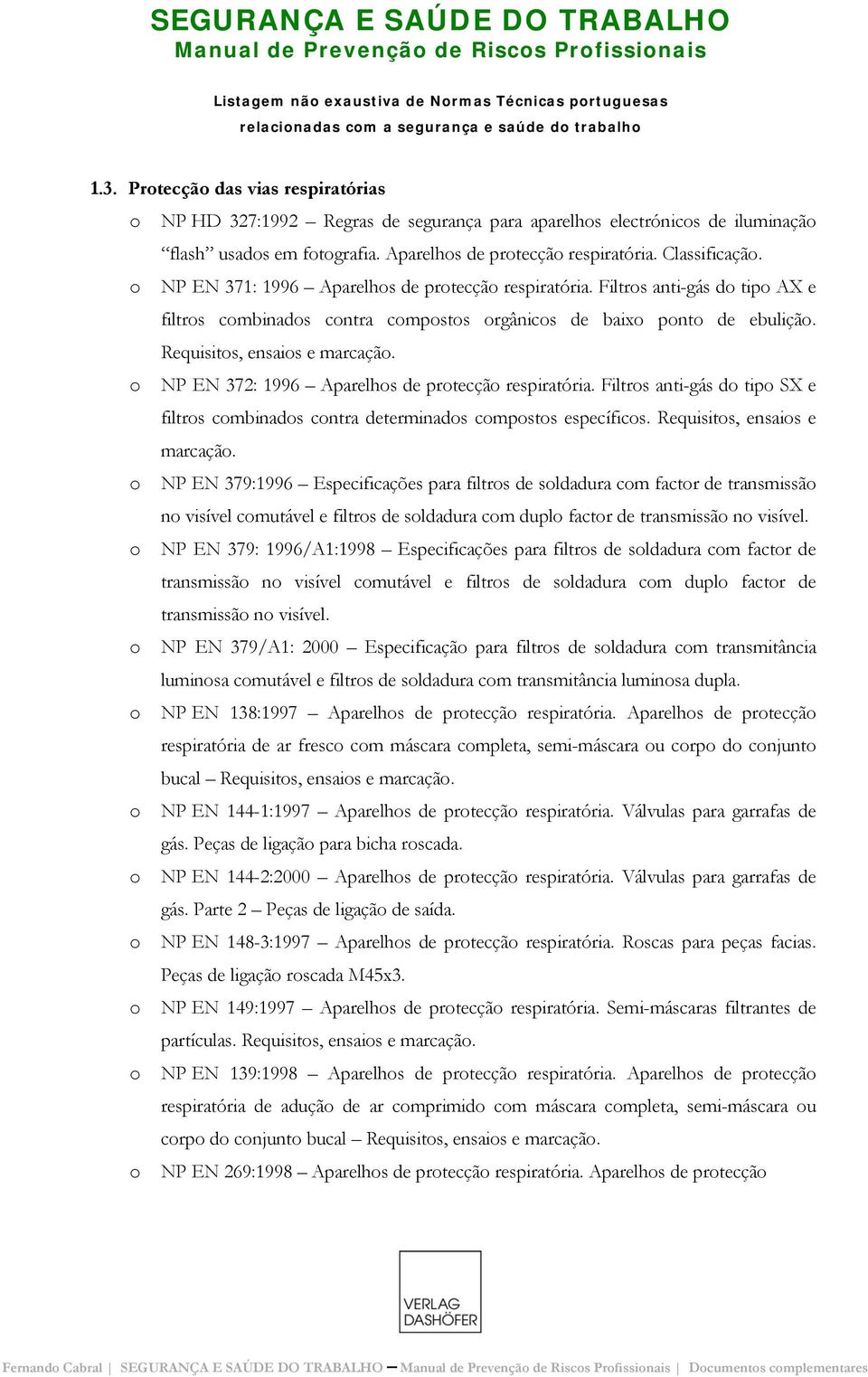 NP EN 371: 1996 Aparelhs de prtecçã respiratória. Filtrs anti-gás d tip AX e filtrs cmbinads cntra cmpsts rgânics de baix pnt de ebuliçã. Requisits, ensais e marcaçã.