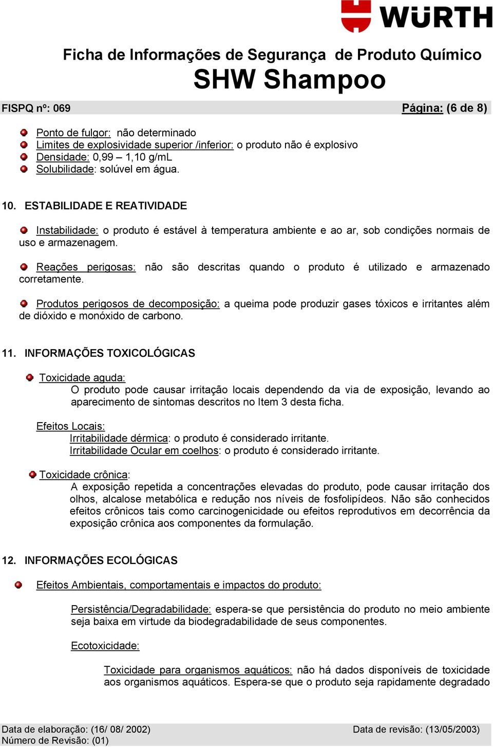 Reações perigosas: não são descritas quando o produto é utilizado e armazenado corretamente.