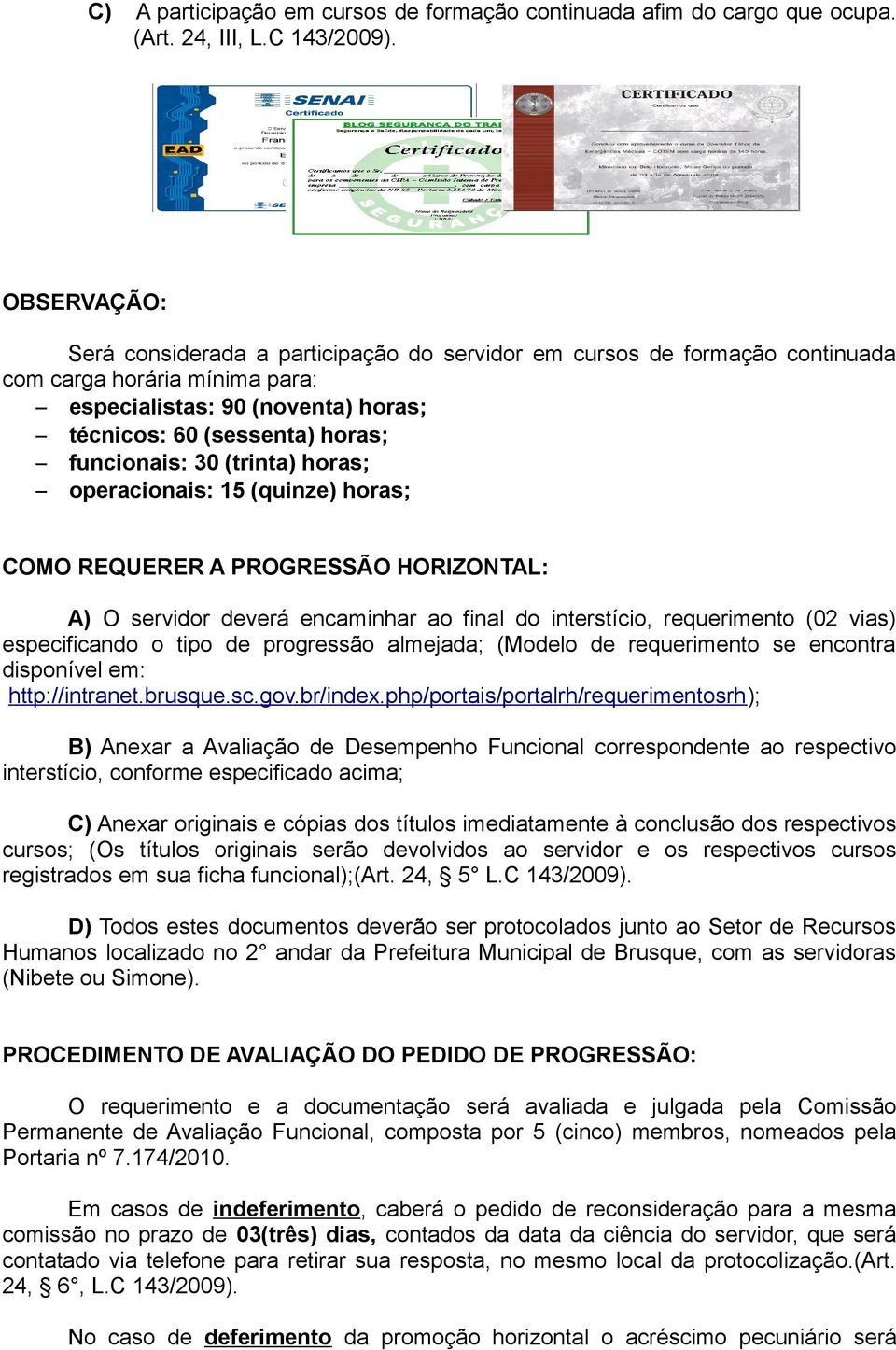 30 (trinta) horas; operacionais: 15 (quinze) horas; COMO REQUERER A PROGRESSÃO HORIZONTAL: A) O servidor deverá encaminhar ao final do interstício, requerimento (02 vias) especificando o tipo de