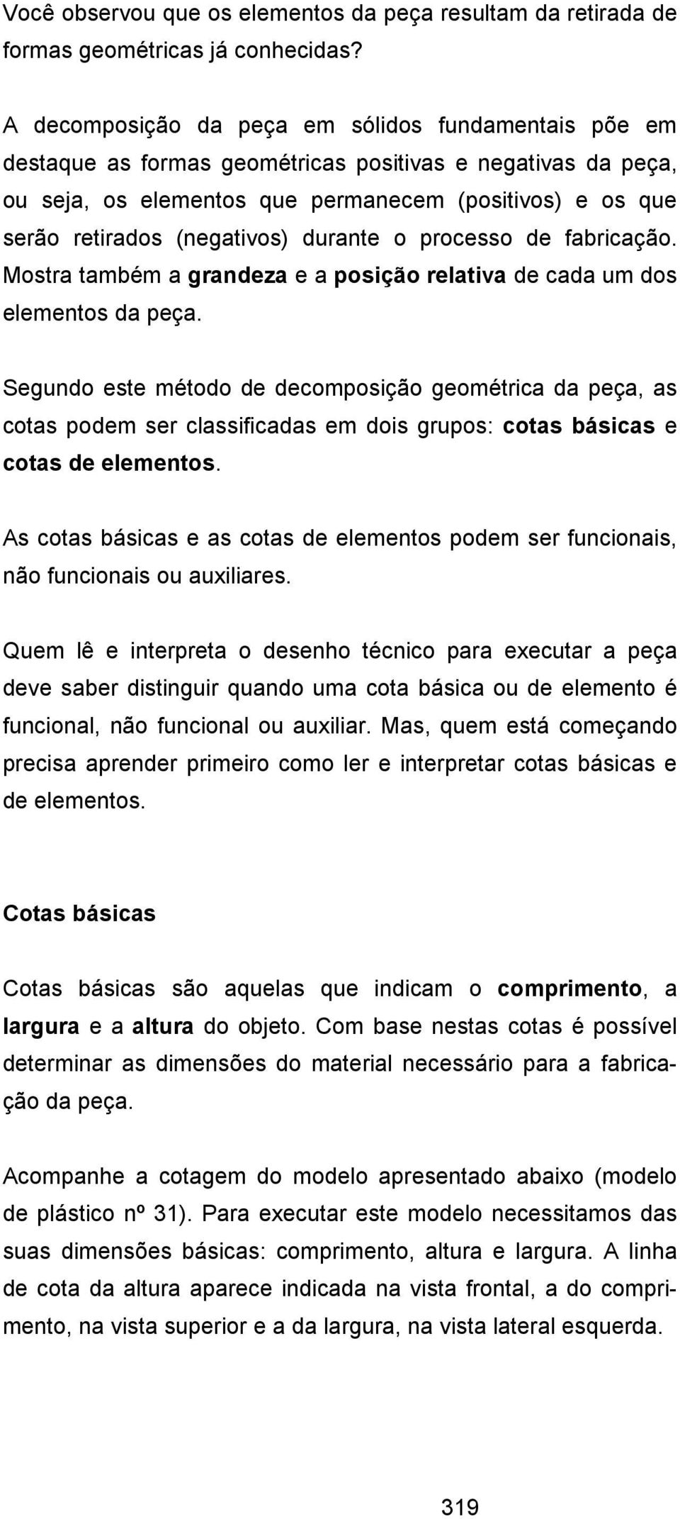 (negativos) durante o processo de fabricação. Mostra também a grandeza e a posição relativa de cada um dos elementos da peça.