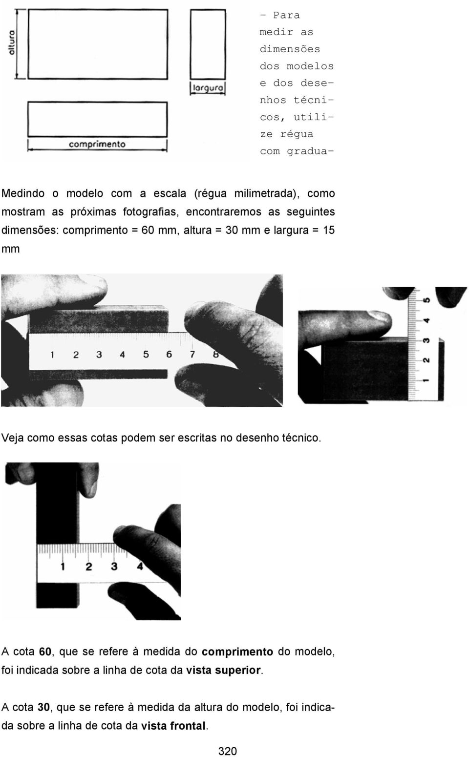 15 mm Veja como essas cotas podem ser escritas no desenho técnico.