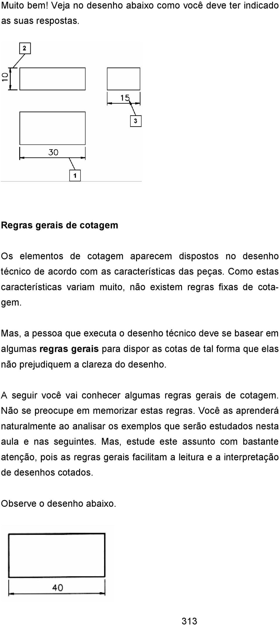 Como estas características variam muito, não existem regras fixas de cotagem.