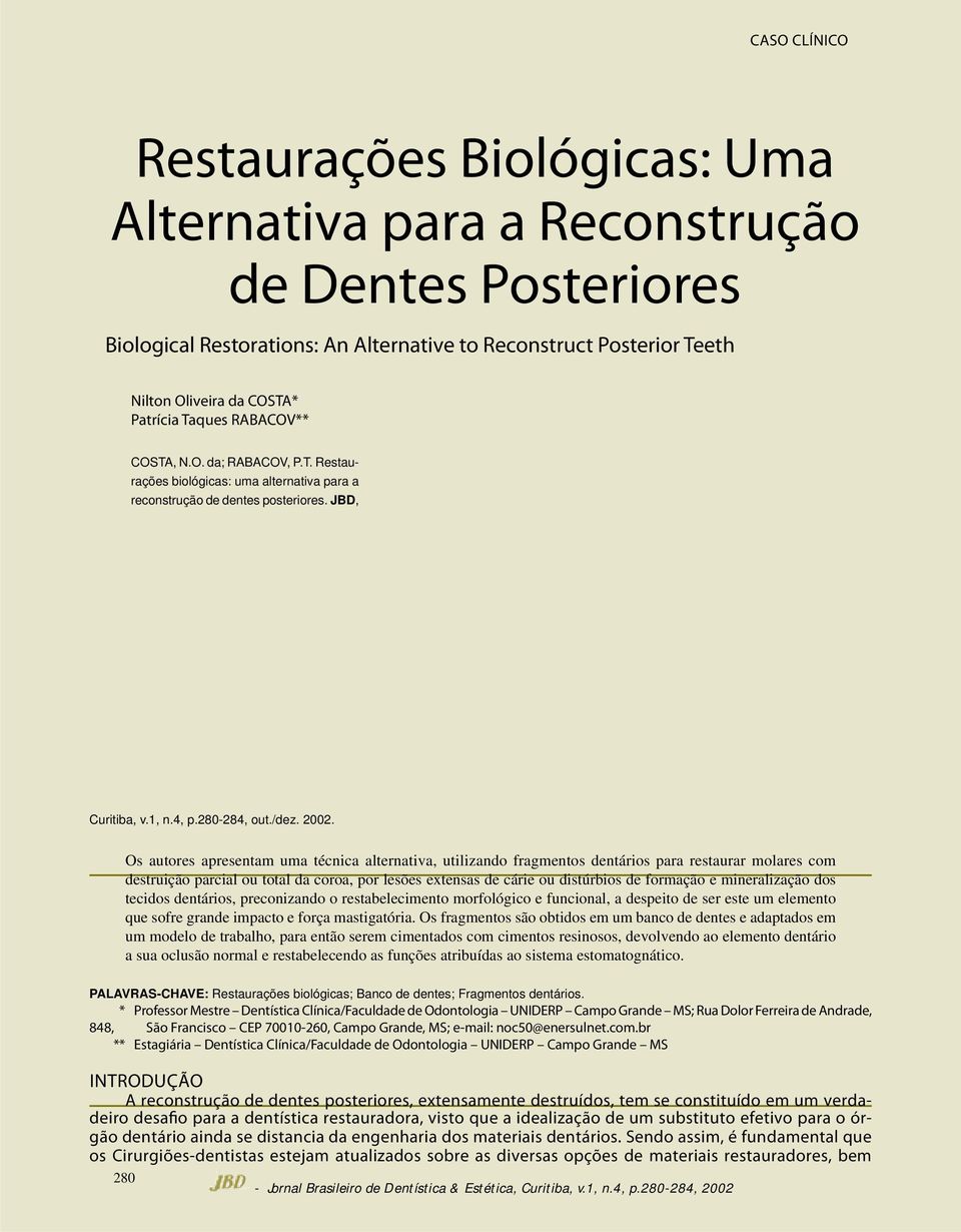 Os autores apresentam uma técnica alternativa, utilizando fragmentos dentários para restaurar molares com destruição parcial ou total da coroa, por lesões extensas de cárie ou distúrbios de formação