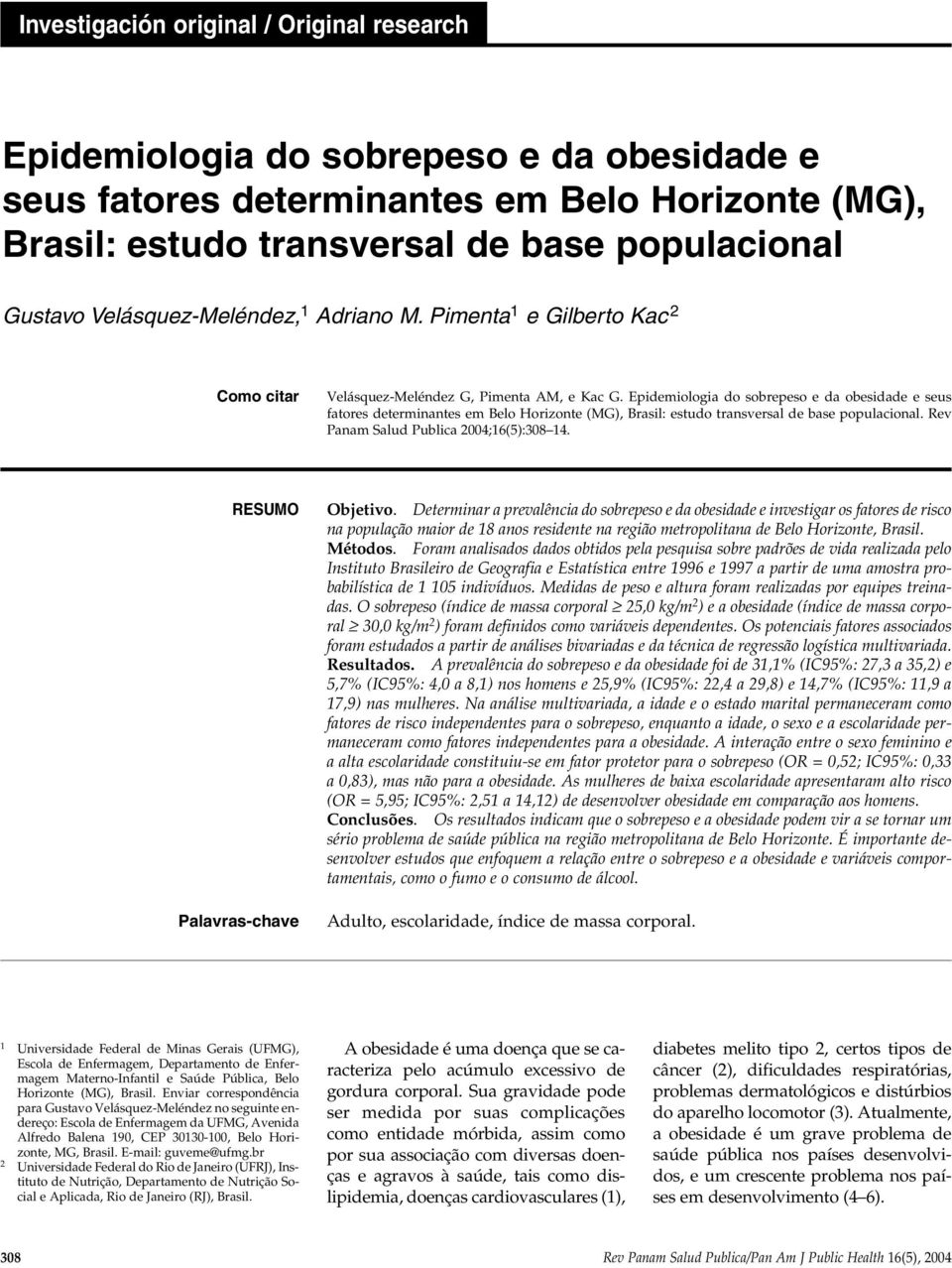 Epidemiologia do sobrepeso e da obesidade e seus fatores determinantes em Belo Horizonte (MG), Brasil: estudo transversal de base populacional. Rev Panam Salud Publica 2004;16(5):308 14.