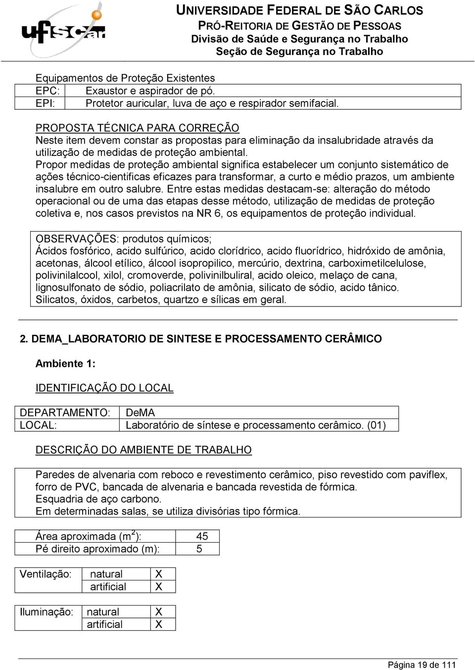 Propor medidas de proteção ambiental significa estabelecer um conjunto sistemático de ações técnico-cientificas eficazes para transformar, a curto e médio prazos, um ambiente insalubre em outro