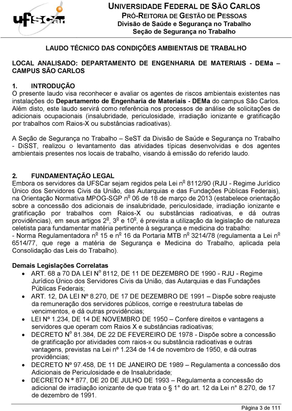 Além disto, este laudo servirá como referência nos processos de análise de solicitações de adicionais ocupacionais (insalubridade, periculosidade, irradiação ionizante e gratificação por trabalhos