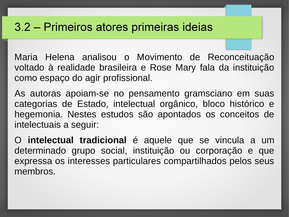 As autoras apoiam-se no pensamento gramsciano em suas categorias de Estado, intelectual orgânico, bloco histórico e hegemonia.