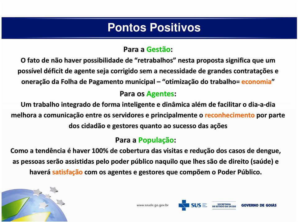 comunicação entre os servidores e principalmente o reconhecimento por parte dos cidadão e gestores quanto ao sucesso das ações a Para a População ão: Como a tendência éhaver 100% de cobertura das