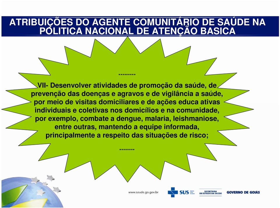 por meio de visitas domiciliares e de ações educa ativas individuais e coletivas nos domicílios e na comunidade,