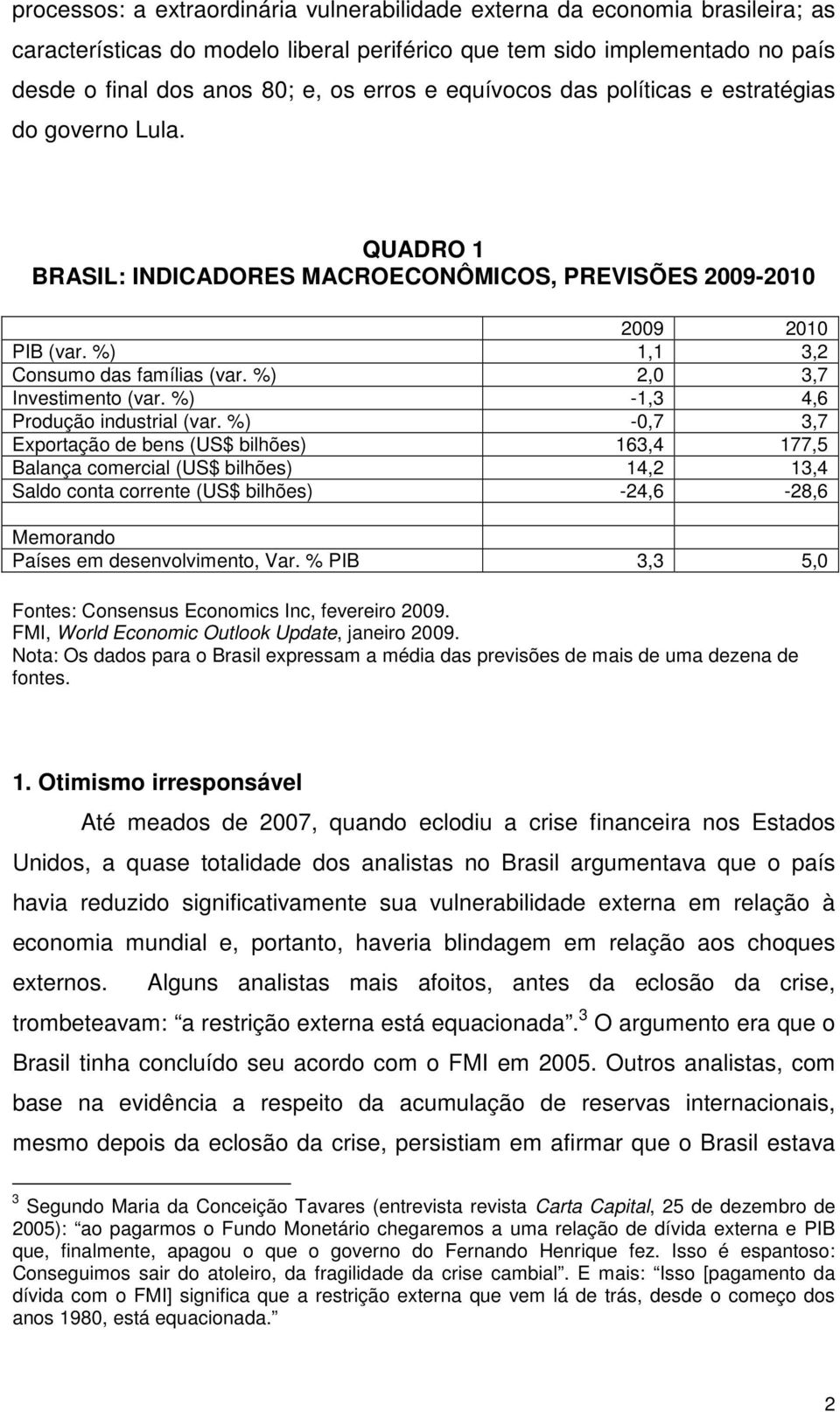 %) 2,0 3,7 Investimento (var. %) -1,3 4,6 Produção industrial (var.