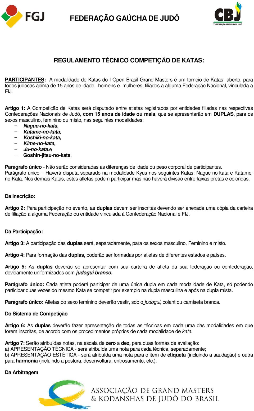 Artigo 1: A Competição de Katas será disputado entre atletas registrados por entidades filiadas nas respectivas Confederações Nacionais de Judô, com 15 anos de idade ou mais, que se apresentarão em