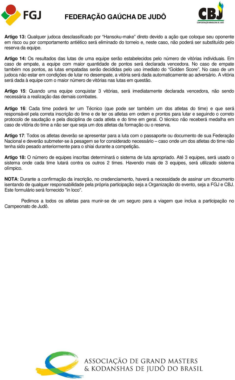 Em caso de empate, a equipe com maior quantidade de pontos será declarada vencedora. No caso de empate também nos pontos, as lutas empatadas serão decididas pelo uso imediato do Golden Score.