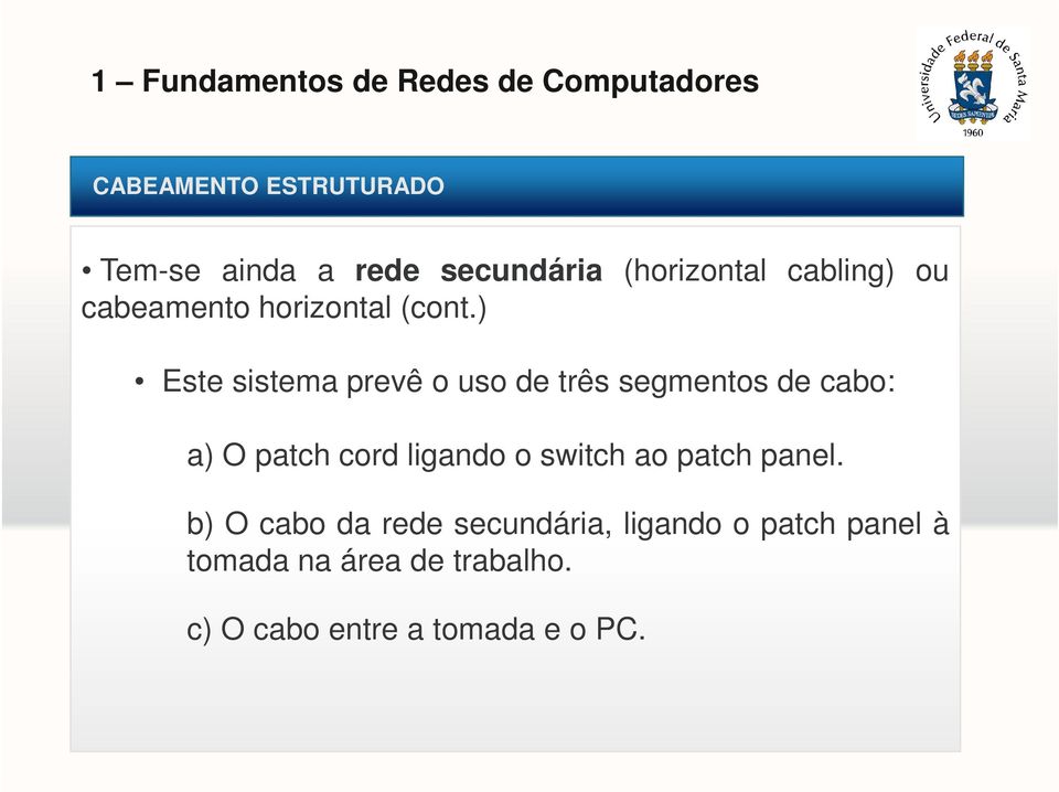 ) Este sistema prevê o uso de três segmentos de cabo: a) O patch cord ligando o