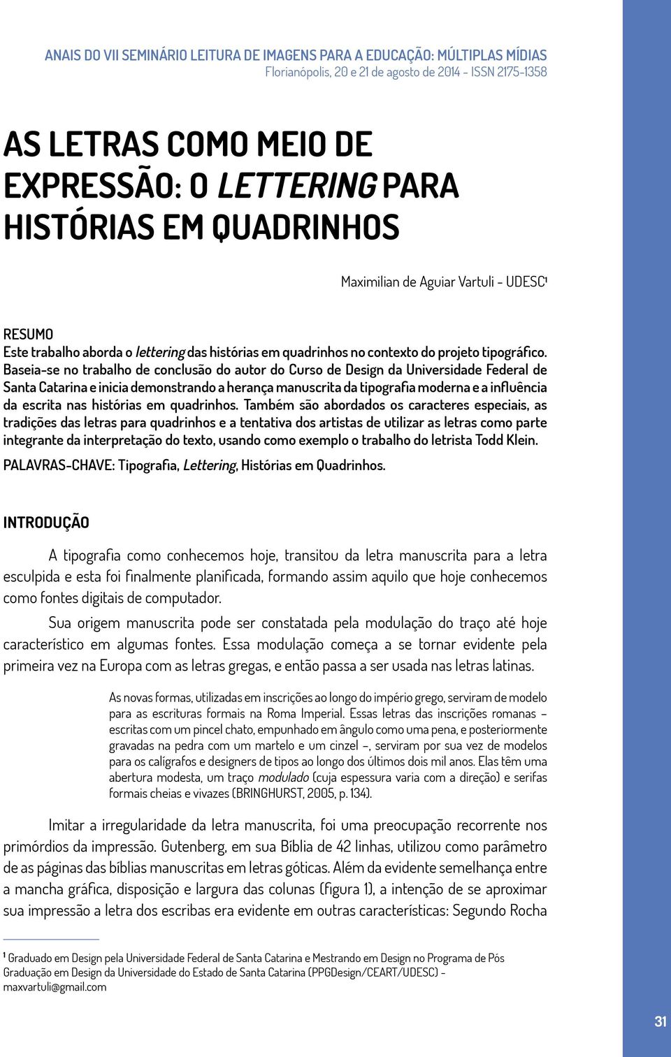 Baseia-se no trabalho de conclusão do autor do Curso de Design da Universidade Federal de Santa Catarina e inicia demonstrando a herança manuscrita da tipografia moderna e a influência da escrita nas