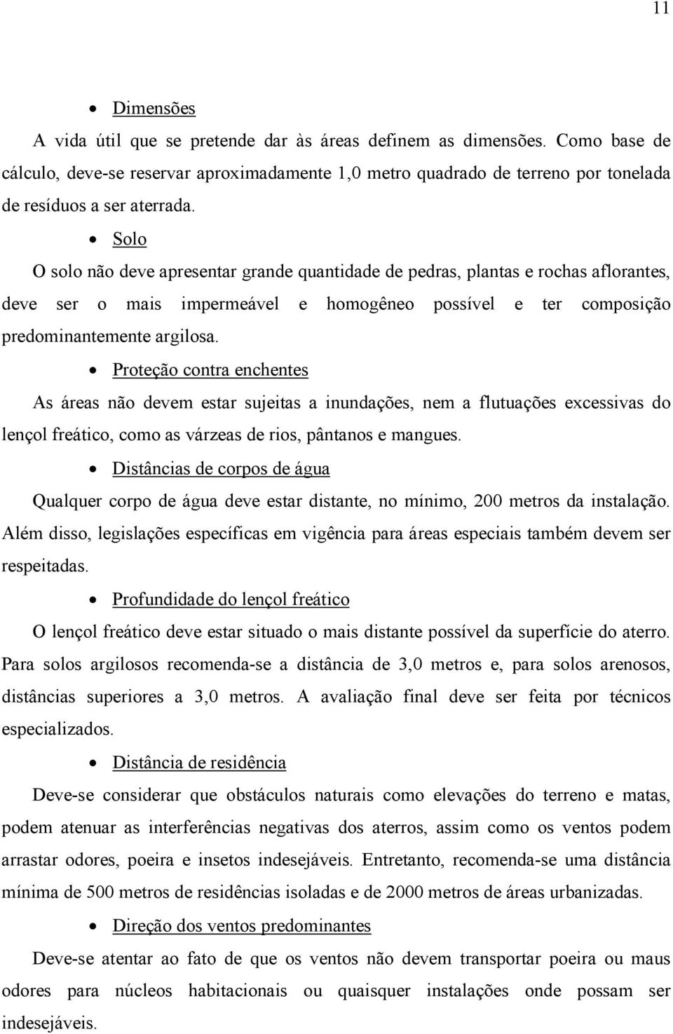 Solo O solo não deve apresentar grande quantidade de pedras, plantas e rochas aflorantes, deve ser o mais impermeável e homogêneo possível e ter composição predominantemente argilosa.