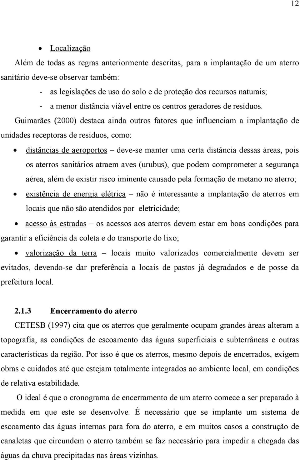 Guimarães (2000) destaca ainda outros fatores que influenciam a implantação de unidades receptoras de resíduos, como: distâncias de aeroportos deve-se manter uma certa distância dessas áreas, pois os