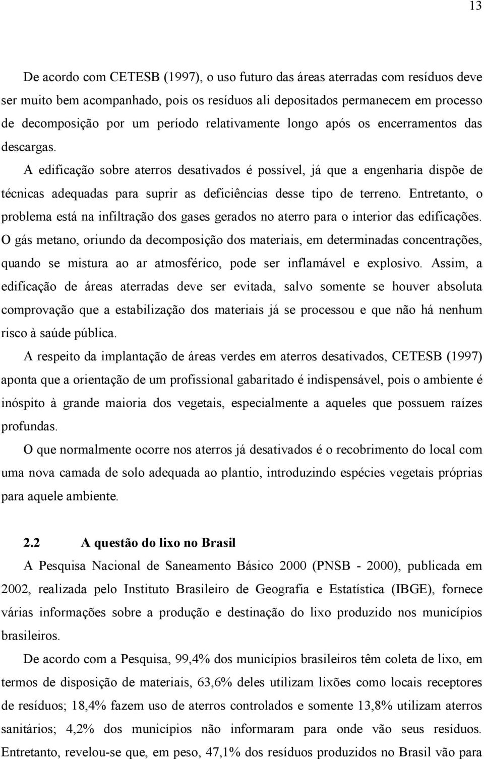 A edificação sobre aterros desativados é possível, já que a engenharia dispõe de técnicas adequadas para suprir as deficiências desse tipo de terreno.