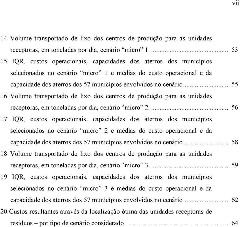 cenário... 55 16 Volume transportado de lixo dos centros de produção para as unidades receptoras, em toneladas por dia, cenário micro 2.