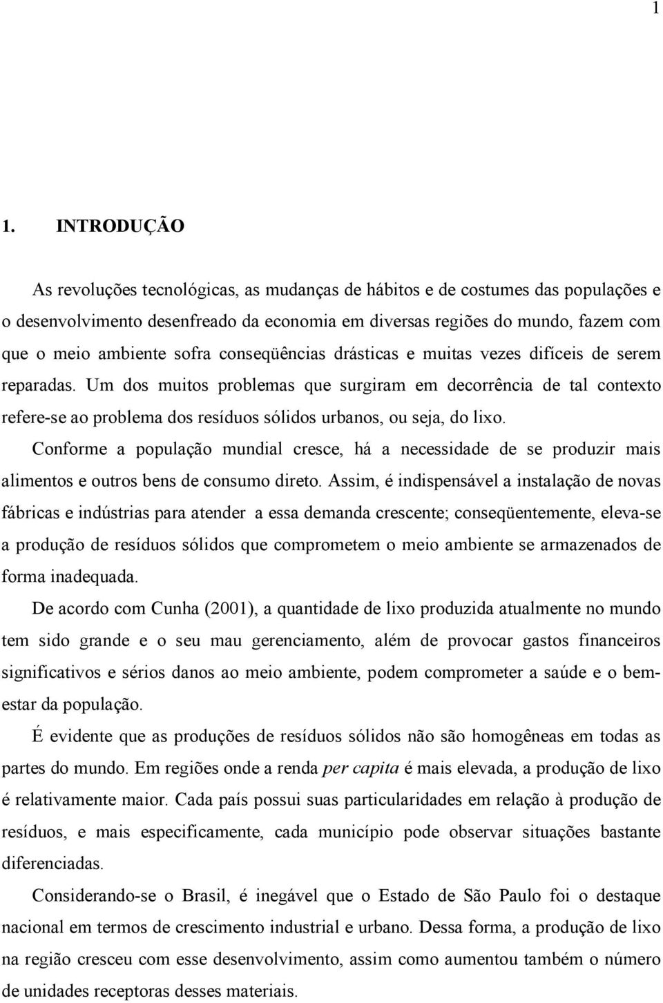 Um dos muitos problemas que surgiram em decorrência de tal contexto refere-se ao problema dos resíduos sólidos urbanos, ou seja, do lixo.