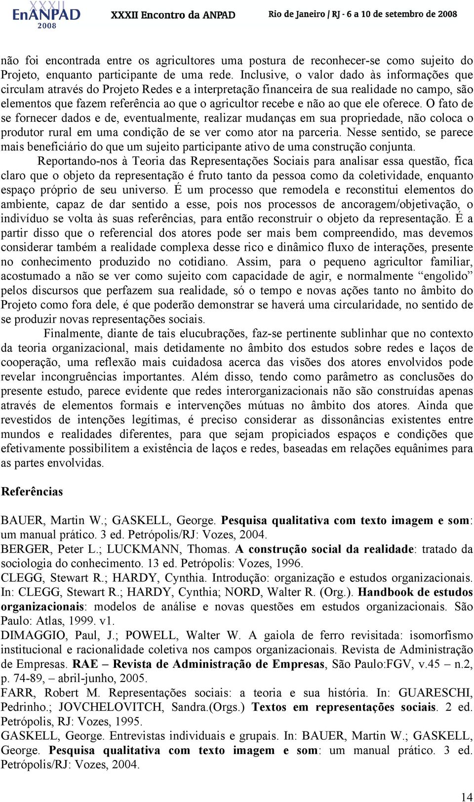 não ao que ele oferece. O fato de se fornecer dados e de, eventualmente, realizar mudanças em sua propriedade, não coloca o produtor rural em uma condição de se ver como ator na parceria.